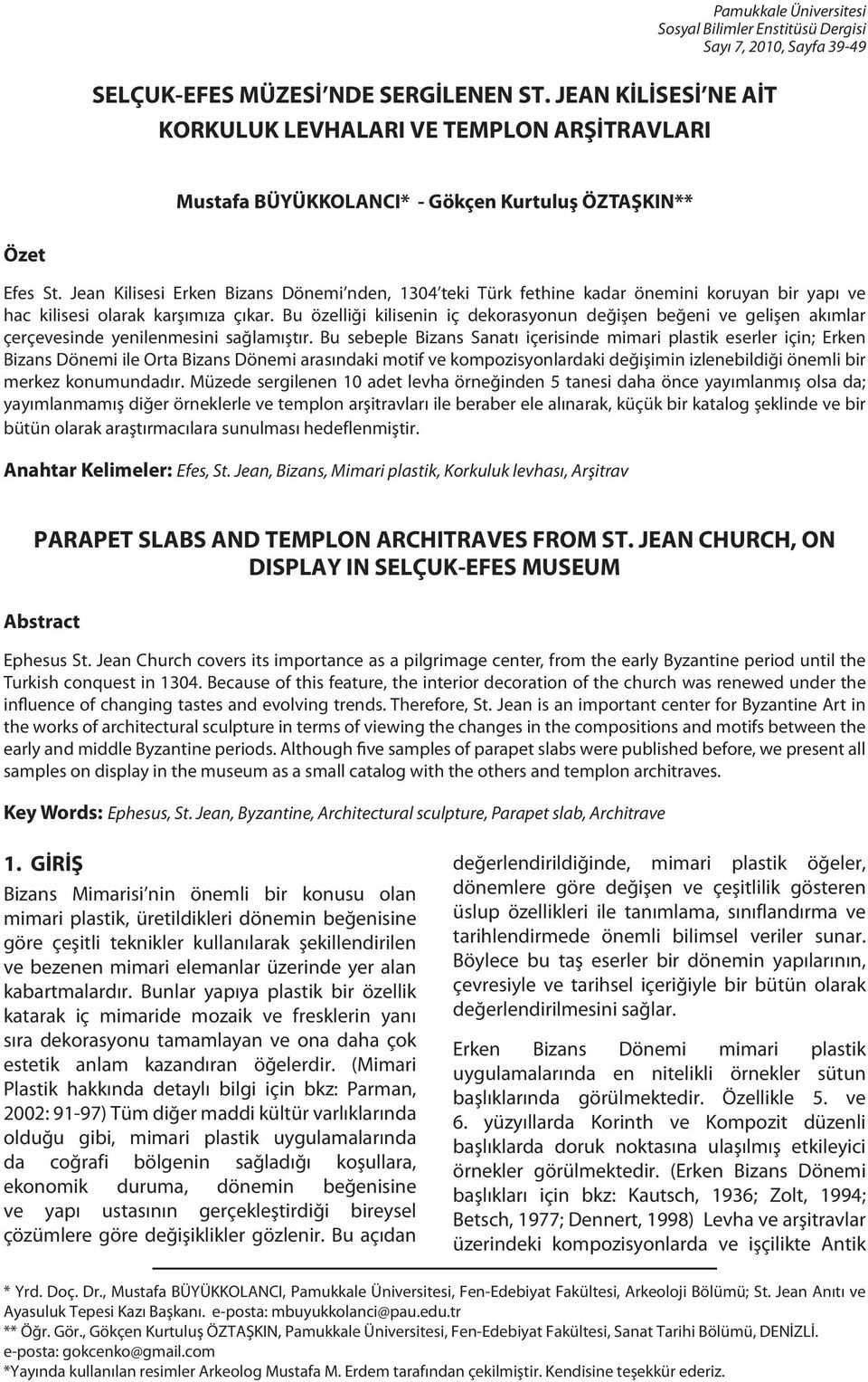 Özet Efes St. Jean Kilisesi Erken Bizans Dönemi nden, 1304 teki Türk fethine kadar önemini koruyan bir yapı ve hac kilisesi olarak karşımıza çıkar.