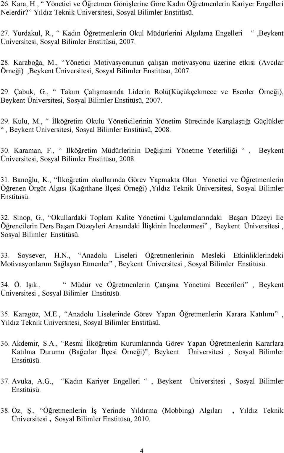 , Yönetici Motivasyonunun çalışan motivasyonu üzerine etkisi (Avcılar Örneği),Beykent Üniversitesi, Sosyal Bilimler Enstitüsü, 2007. 29. Çabuk, G.