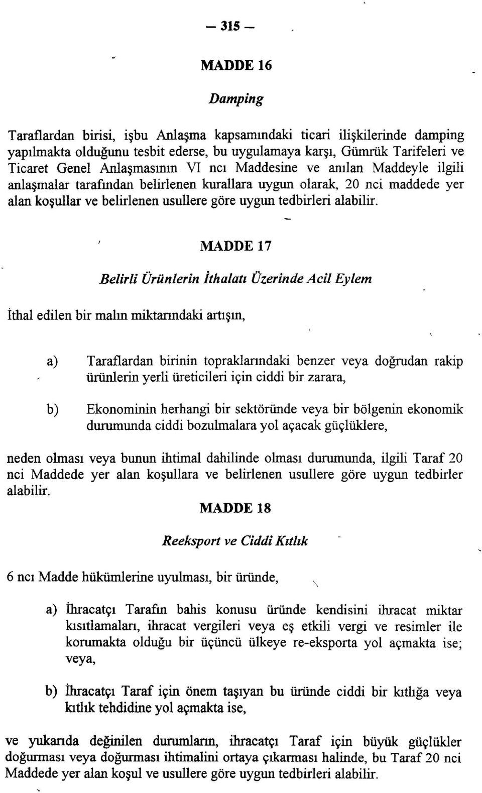 MADDE 17 Belirli Ürünlerin İthalatı Üzerinde Acil Eylem İthal edilen bir malm miktarındaki artışın, a) Taraflardan birinin topraklarındaki benzer veya doğrudan rakip ürünlerin yerli üreticileri için