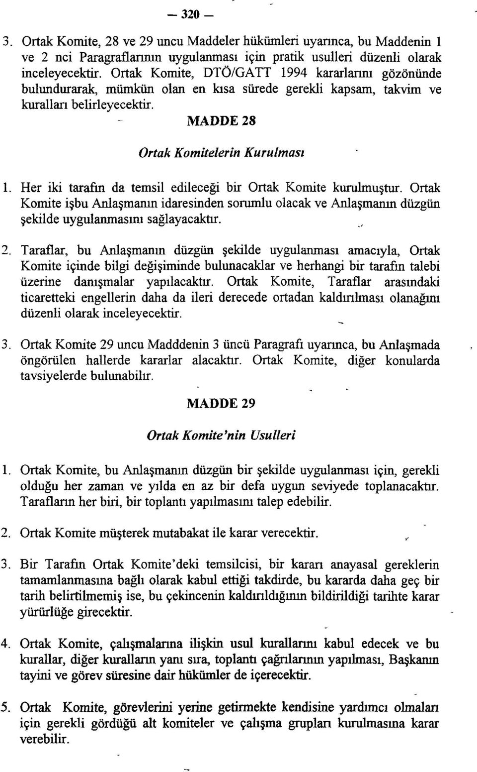 Her iki tarafın da temsil edileceği bir Ortak Komite kurulmuştur. Ortak Komite işbu Anlaşmanın idaresinden sorumlu olacak ve Anlaşmanın düzgün şekilde uygulanmasını sağlayacaktır. 2.