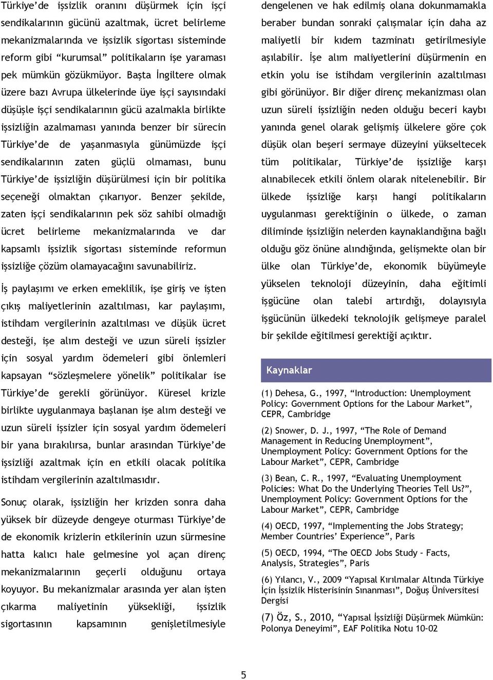 Başta İngiltere olmak üzere bazı Avrupa ülkelerinde üye işçi sayısındaki düşüşle işçi sendikalarının gücü azalmakla birlikte işsizliğin azalmaması yanında benzer bir sürecin Türkiye de de