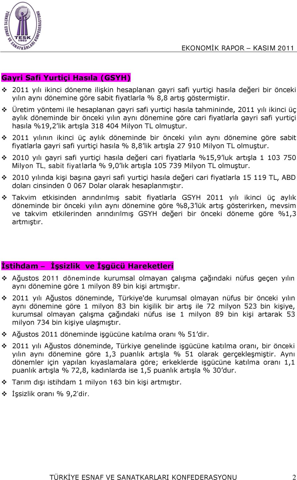 Üretim yöntemi ile hesaplanan gayri safi yurtiçi hasıla tahmininde, 2011 yılı ikinci üç aylık döneminde bir önceki yılın aynı dönemine göre cari fiyatlarla gayri safi yurtiçi hasıla %19,2 lik artışla