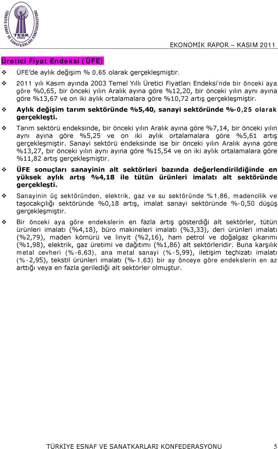 %13,67 ve on iki aylık ortalamalara göre %10,72 artış gerçekleşmiştir. Aylık değişim tarım sektöründe %5,40, sanayi sektöründe %-0,25 olarak gerçekleşti.