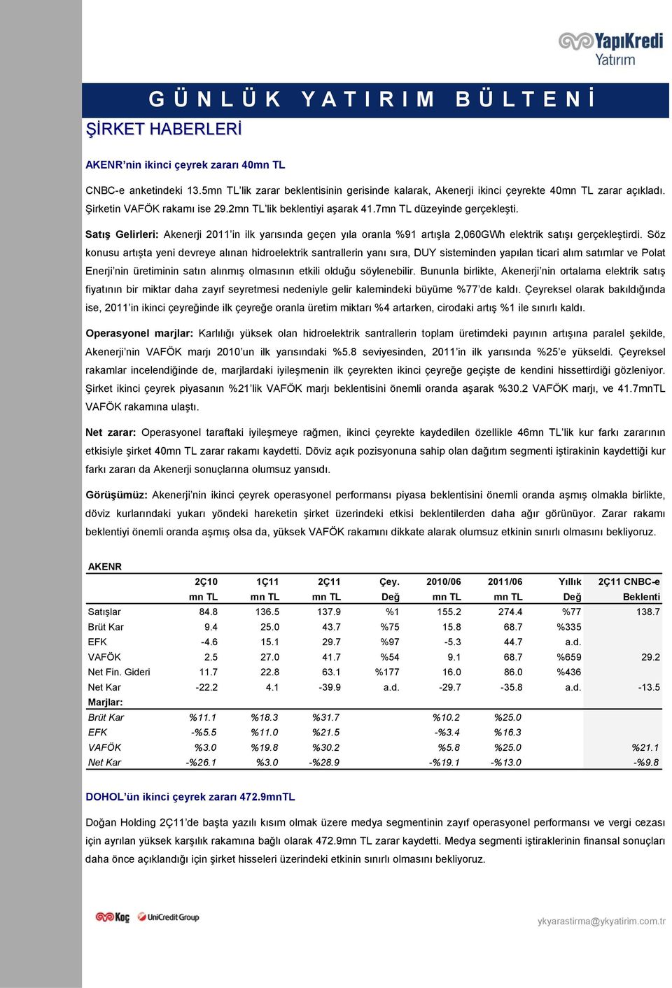 Satış Gelirleri: Akenerji 2011 in ilk yarısında geçen yıla oranla %91 artışla 2,060GWh elektrik satışı gerçekleştirdi.