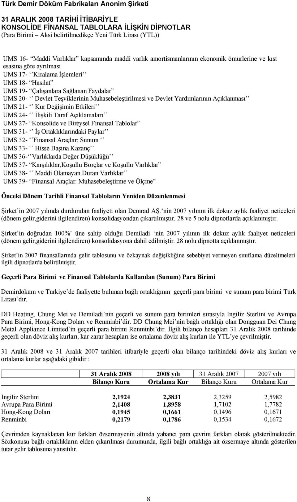 Tablolar UMS 31- İş Ortaklıklarındaki Paylar UMS 32- Finansal Araçlar: Sunum UMS 33- Hisse Başına Kazanç UMS 36- Varlıklarda Değer Düşüklüğü UMS 37- Karşılıklar,Koşullu Borçlar ve Koşullu Varlıklar