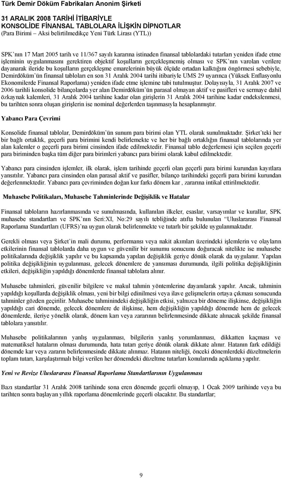 itibariyle UMS 29 uyarınca (Yüksek Enflasyonlu Ekonomilerde Finansal Raporlama) yeniden ifade etme işlemine tabi tutulmuştur.