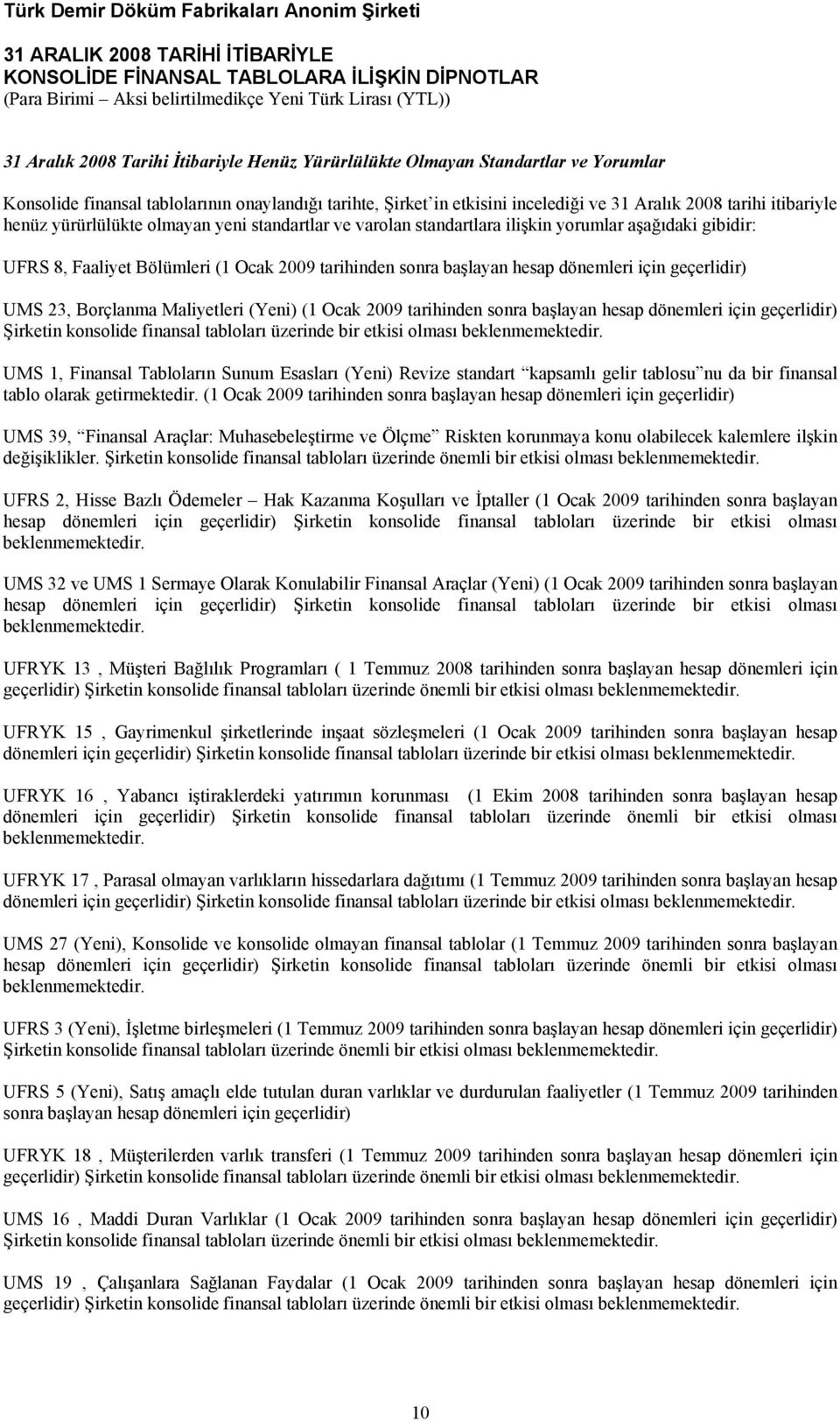 için geçerlidir) UMS 23, Borçlanma Maliyetleri (Yeni) (1 Ocak 2009 tarihinden sonra başlayan hesap dönemleri için geçerlidir) Şirketin konsolide finansal tabloları üzerinde bir etkisi olması