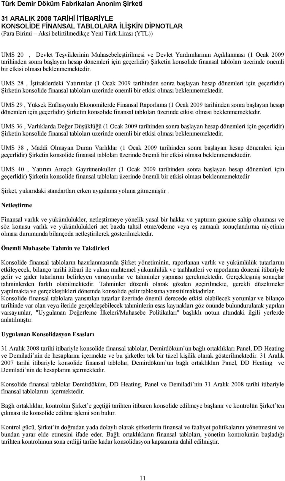 UMS 28, İştiraklerdeki Yatırımlar (1 Ocak 2009 tarihinden sonra başlayan hesap dönemleri için geçerlidir) Şirketin konsolide finansal tabloları  UMS 29, Yüksek Enflasyonlu Ekonomilerde Finansal