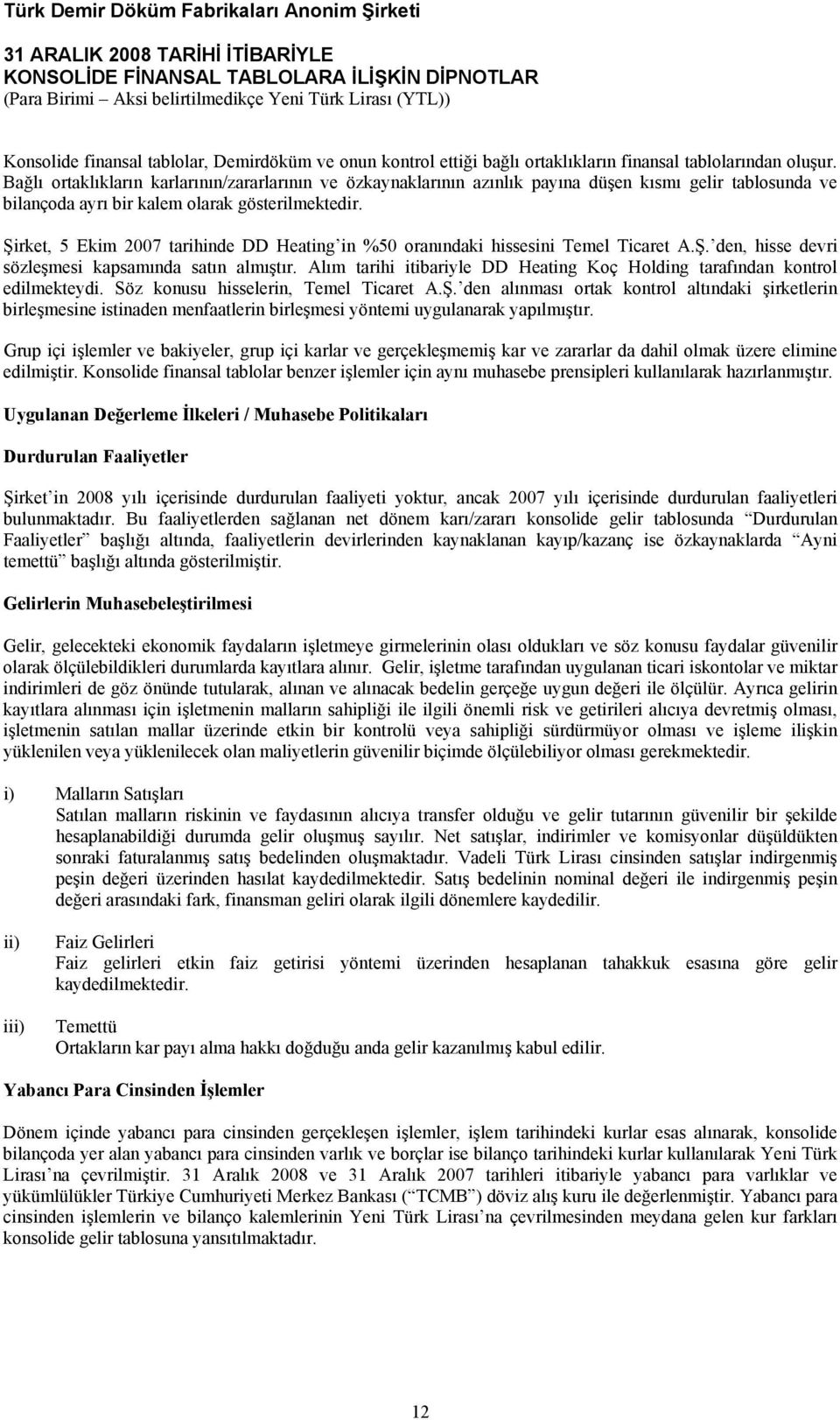 Şirket, 5 Ekim 2007 tarihinde DD Heating in %50 oranındaki hissesini Temel Ticaret A.Ş. den, hisse devri sözleşmesi kapsamında satın almıştır.