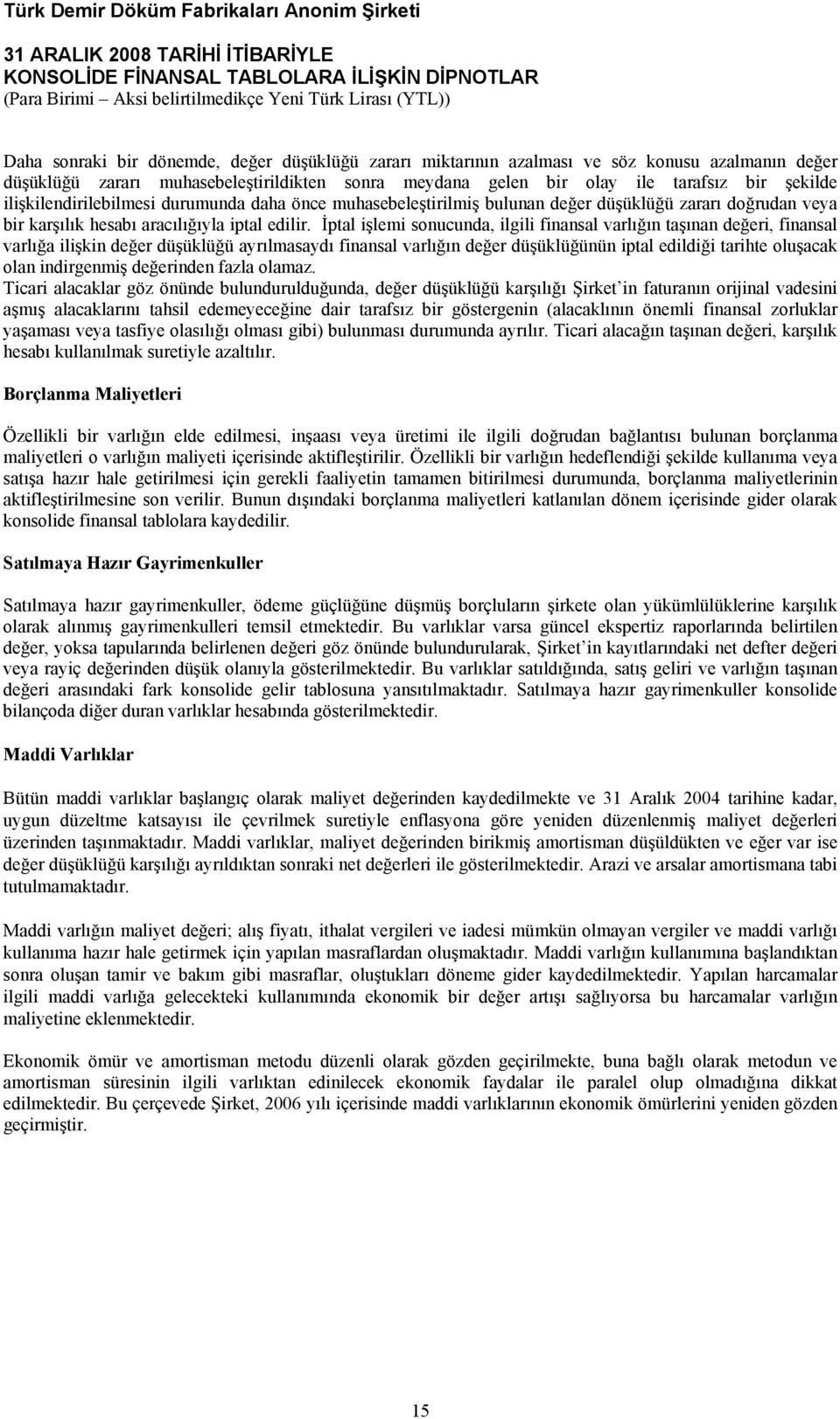 İptal işlemi sonucunda, ilgili finansal varlığın taşınan değeri, finansal varlığa ilişkin değer düşüklüğü ayrılmasaydı finansal varlığın değer düşüklüğünün iptal edildiği tarihte oluşacak olan