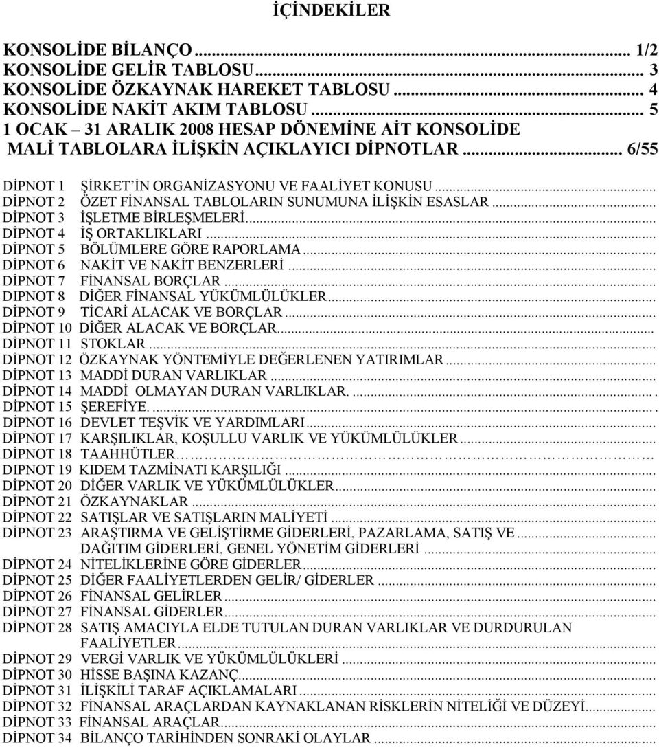 .. DİPNOT 2 ÖZET FİNANSAL TABLOLARIN SUNUMUNA İLİŞKİN ESASLAR... DİPNOT 3 İŞLETME BİRLEŞMELERİ... DİPNOT 4 İŞ ORTAKLIKLARI... DİPNOT 5 BÖLÜMLERE GÖRE RAPORLAMA... DİPNOT 6 NAKİT VE NAKİT BENZERLERİ.