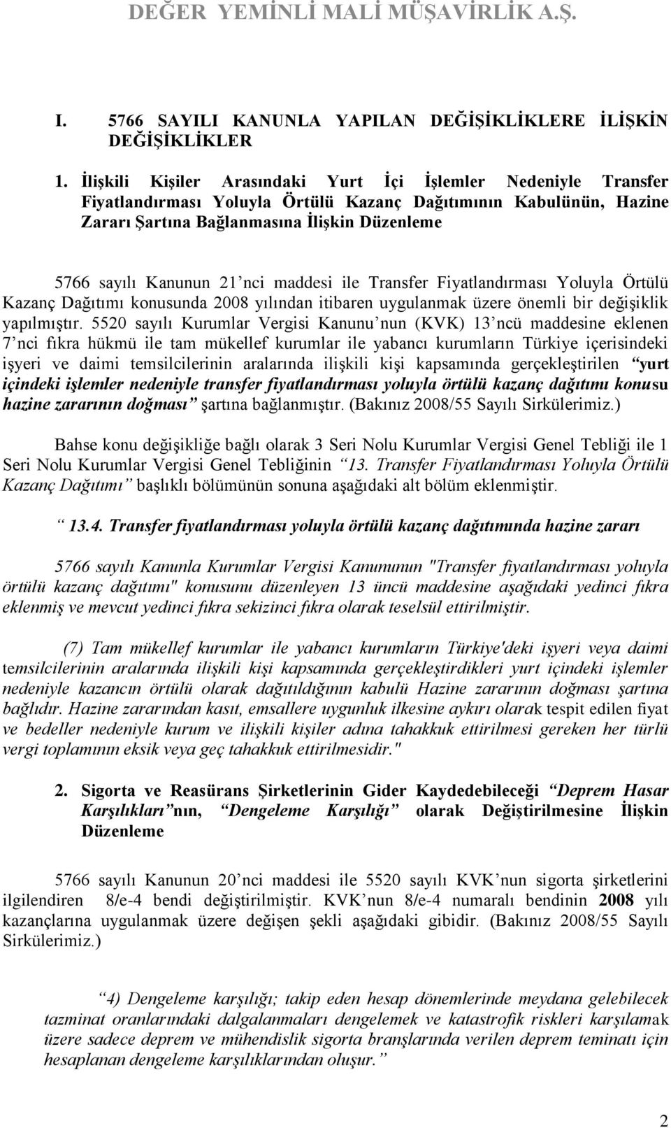 21 nci maddesi ile Transfer Fiyatlandırması Yoluyla Örtülü Kazanç Dağıtımı konusunda 2008 yılından itibaren uygulanmak üzere önemli bir değişiklik yapılmıştır.