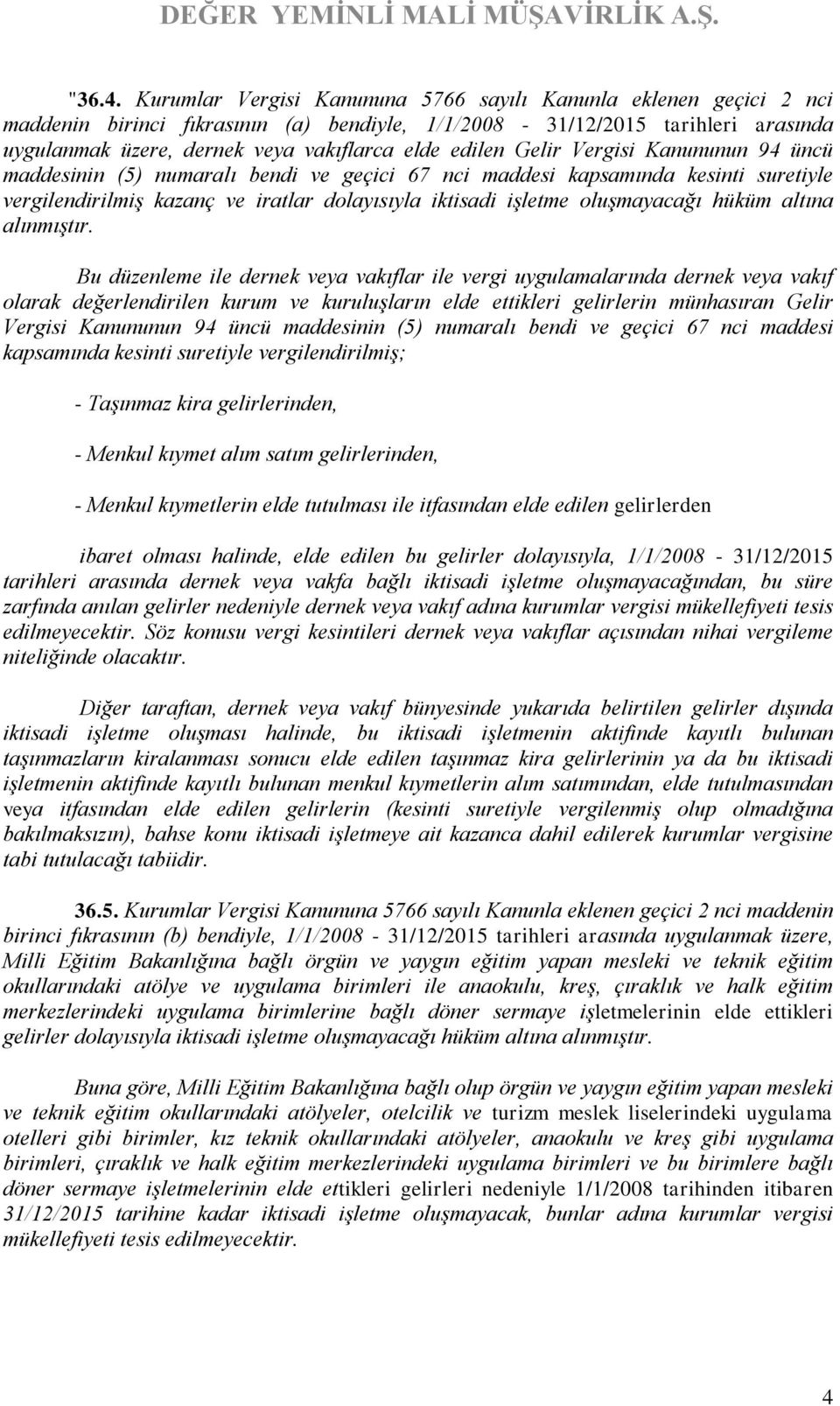 edilen Gelir Vergisi Kanununun 94 üncü maddesinin (5) numaralı bendi ve geçici 67 nci maddesi kapsamında kesinti suretiyle vergilendirilmiş kazanç ve iratlar dolayısıyla iktisadi işletme oluşmayacağı