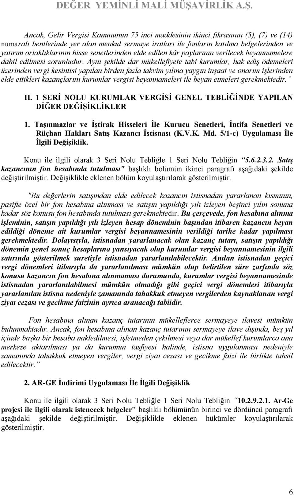 Aynı şekilde dar mükellefiyete tabi kurumlar, hak ediş ödemeleri üzerinden vergi kesintisi yapılan birden fazla takvim yılına yaygın inşaat ve onarım işlerinden elde ettikleri kazançlarını kurumlar