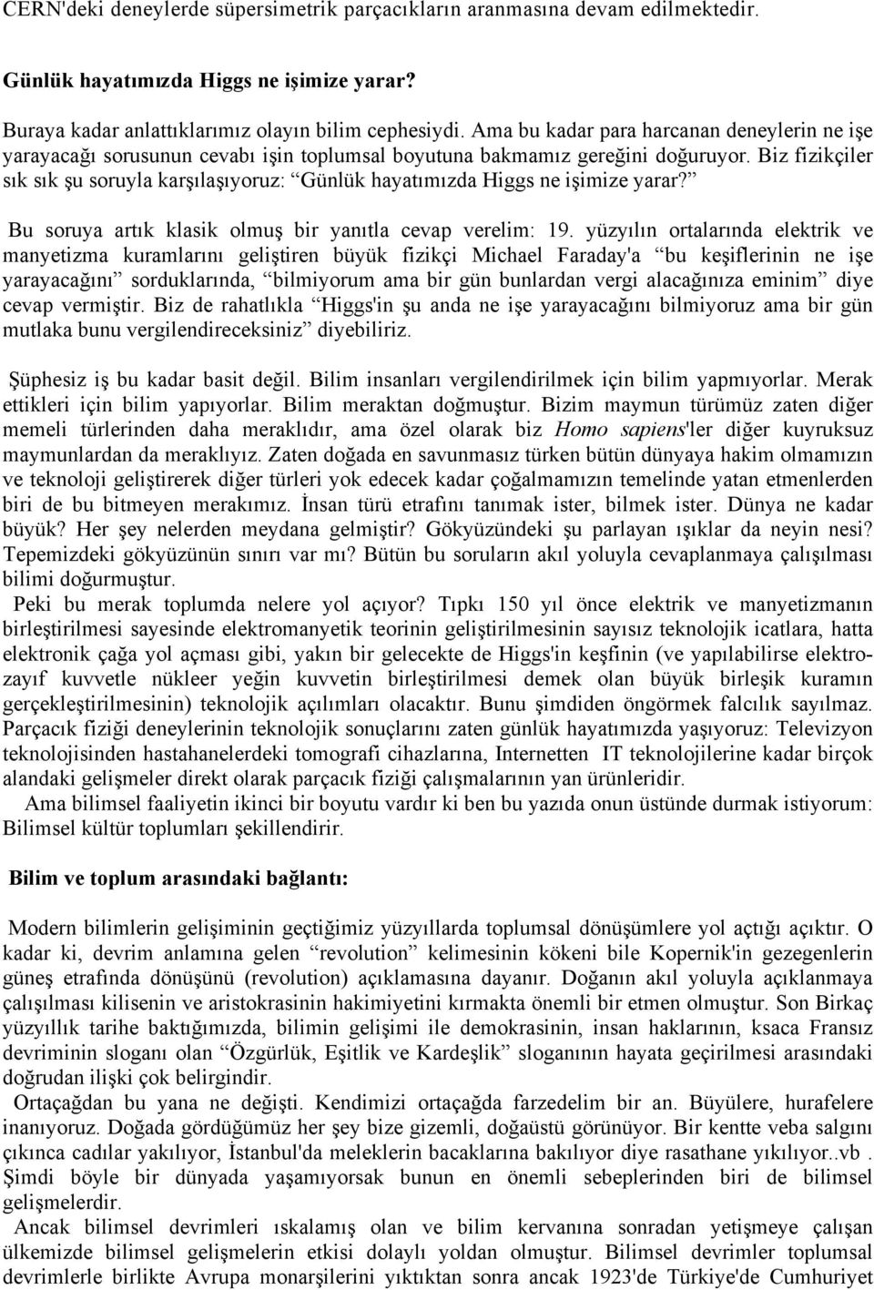 Biz fizikçiler sık sık şu soruyla karşılaşıyoruz: Günlük hayatımızda Higgs ne işimize yarar? Bu soruya artık klasik olmuş bir yanıtla cevap verelim: 19.