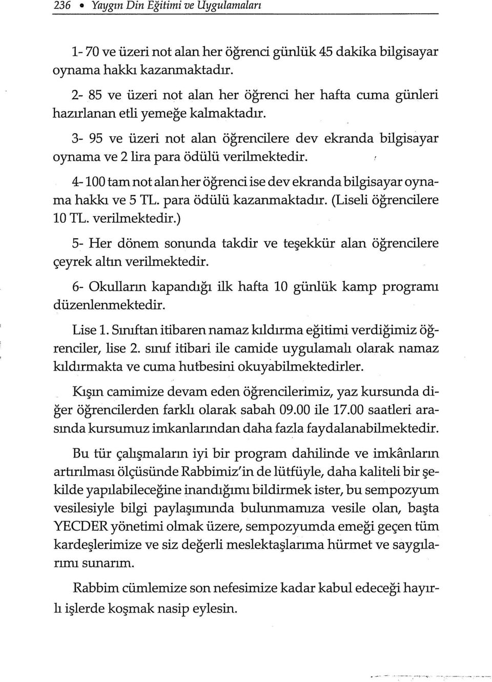 4-100 tam not alanher öğrenci ise dev ekranda bilgisayar oynama hakkı ve 5 TL. para ödülü kazanmaktadır. (Liseli öğrencilere 10 TL. verilmektedir.