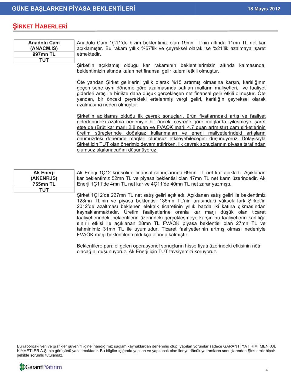 irket in aç klam oldu u kar rakam n n beklentilerimizin alt nda kalmas nda, beklentimizin alt nda kalan net finansal gelir kalemi etkili olmu tur.