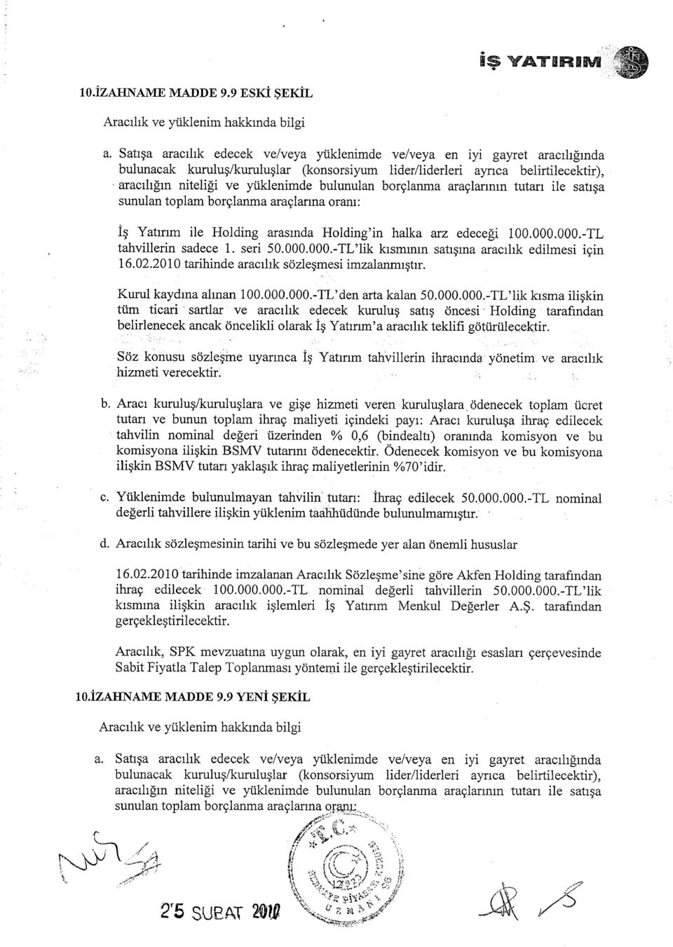 000.-TL tahvillerin sadece 1. seri 50.000.000.-TL'lik kismmm sati~ma aracihk edilmesi is:in 16.02.2010 tarihinde aracihk sozle~mesi imzalanmi~tir. Kurul kaydma alman 100.000.000.- TL'den arta kalan 50.