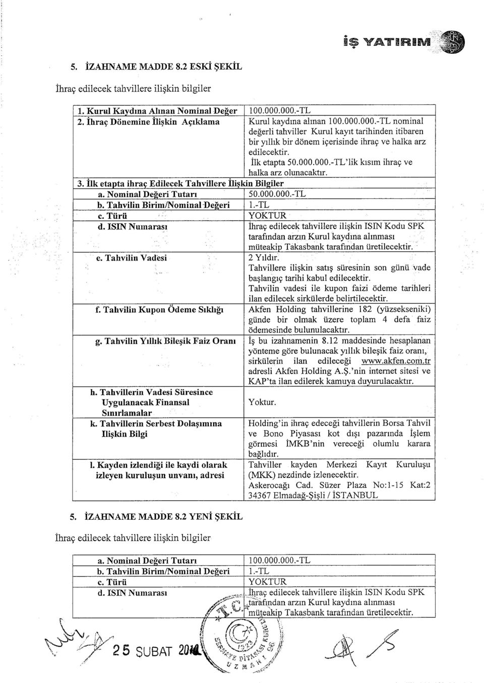 -tl. c. Tiirii. YOKTUR d. ISIN N umarasi ihra<; edilecek tahvillere ili;;kin ISIN Kodu SPK tarafmdan arzmkurulkaydma almmasl miiteakip Takasbank tarafmdan iiretilecektir.. e. Tahvilin Vadesi 2 Ylldlr.