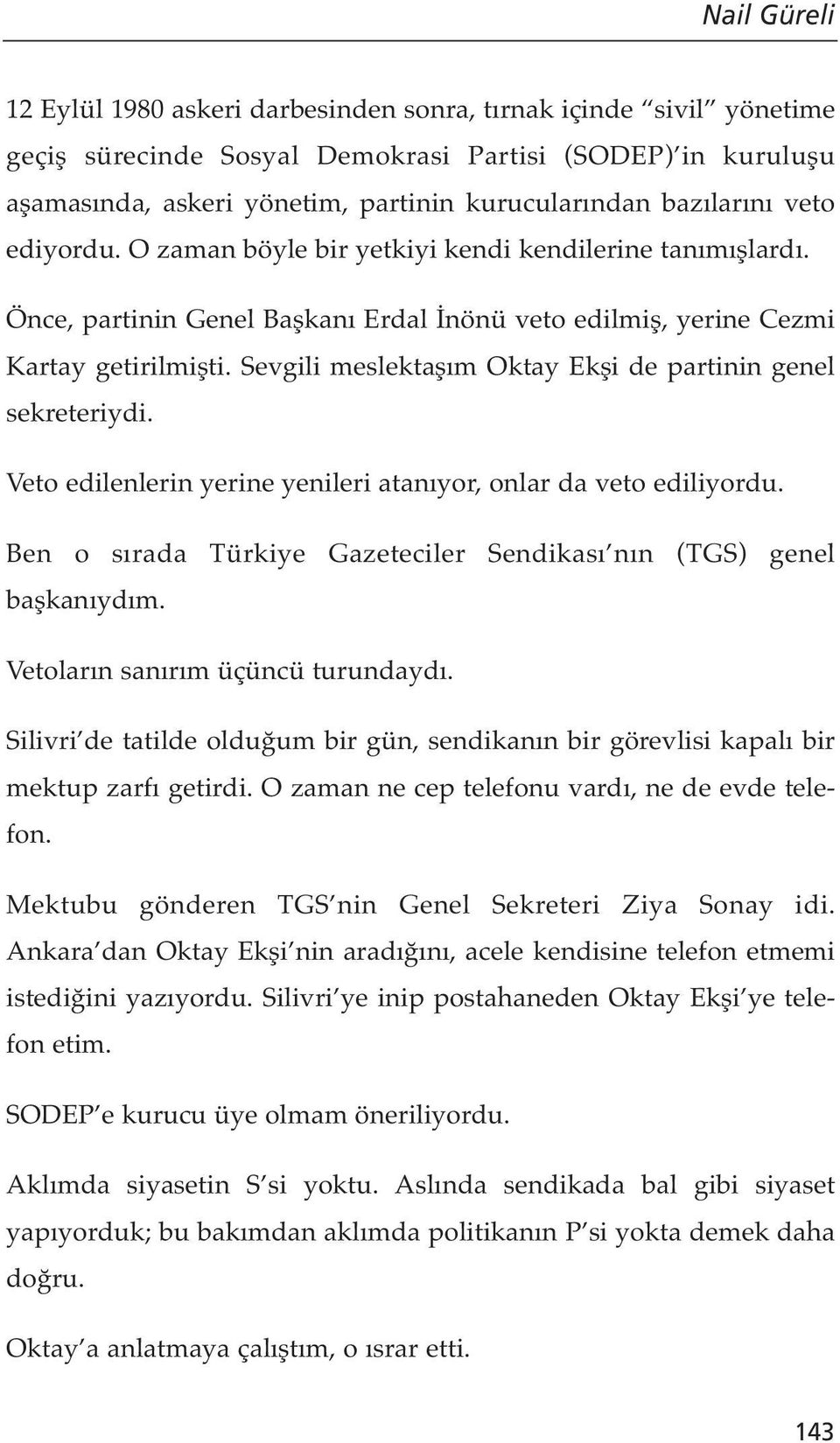 Sevgili meslektaşım Oktay Ekşi de partinin genel sekreteriydi. Veto edilenlerin yerine yenileri atanıyor, onlar da veto ediliyordu.