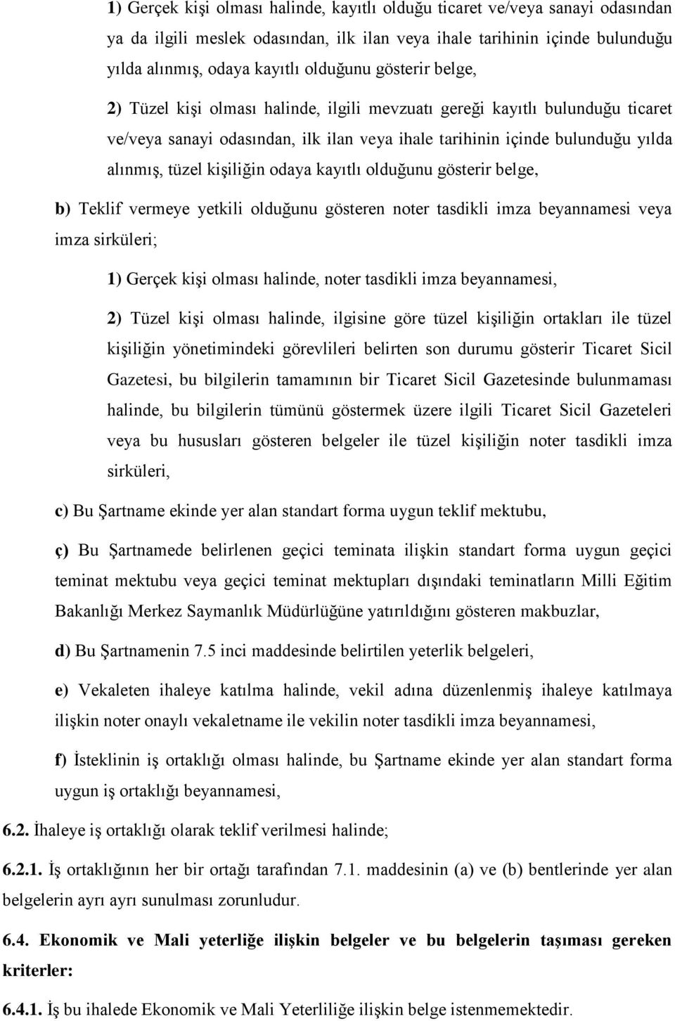 odaya kayıtlı olduğunu gösterir belge, b) Teklif vermeye yetkili olduğunu gösteren noter tasdikli imza beyannamesi veya imza sirküleri; 1) Gerçek kişi olması halinde, noter tasdikli imza beyannamesi,