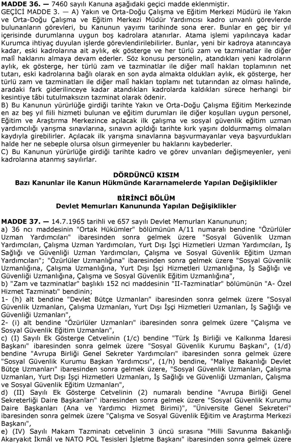 sona erer. Bunlar en geç bir yıl içerisinde durumlarına uygun boş kadrolara atanırlar. Atama işlemi yapılıncaya kadar Kurumca ihtiyaç duyulan işlerde görevlendirilebilirler.