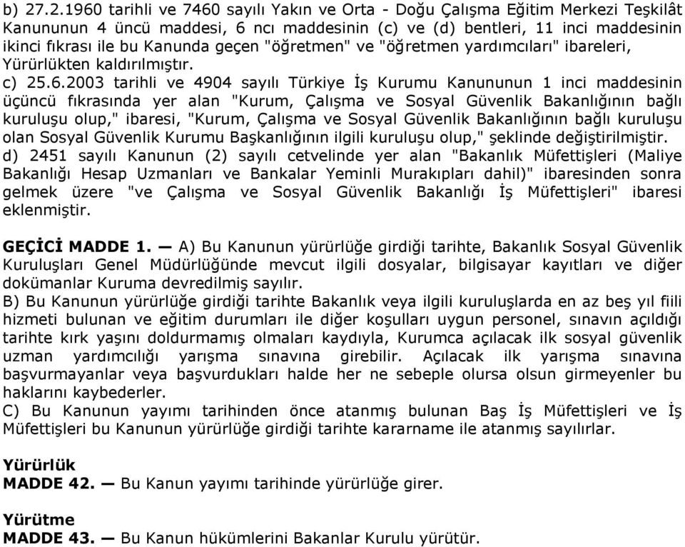 2003 tarihli ve 4904 sayılı Türkiye İş Kurumu Kanununun 1 inci maddesinin üçüncü fıkrasında yer alan "Kurum, Çalışma ve Sosyal Güvenlik Bakanlığının bağlı kuruluşu olup," ibaresi, "Kurum, Çalışma ve