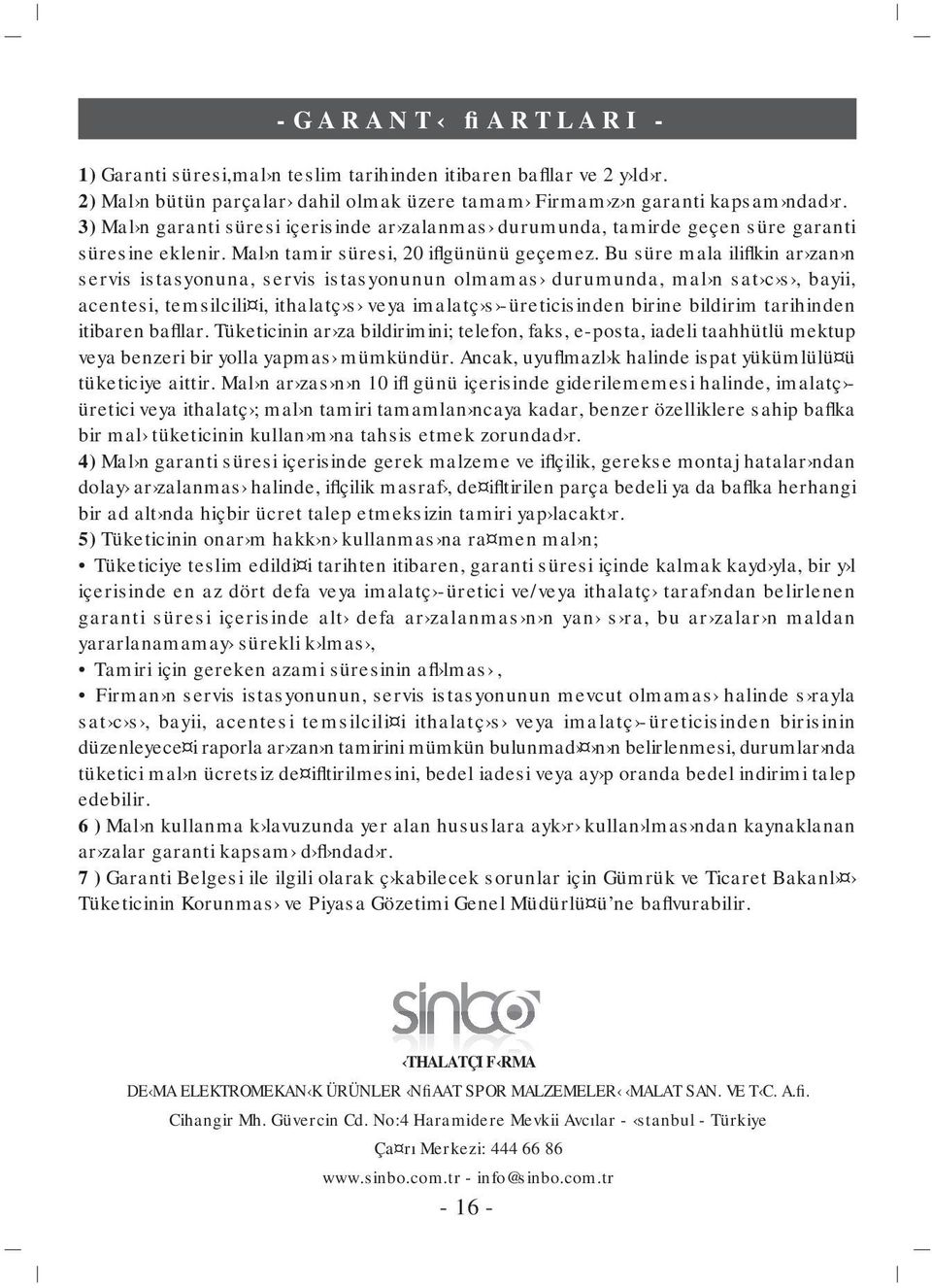 Bu süre mala iliflkin ar zan n servis istasyonuna, servis istasyonunun olmamas durumunda, mal n sat c s, bayii, acentesi, temsilcili i, ithalatç s veya imalatç s -üreticisinden birine bildirim