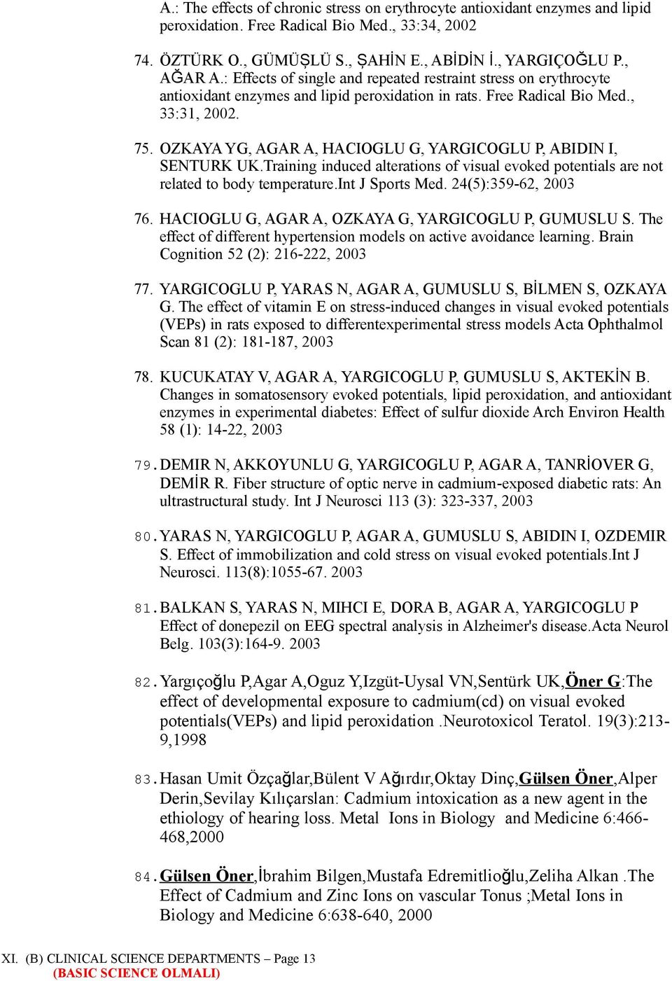 OZKAYA YG, AGAR A, HACIOGLU G, YARGICOGLU P, ABIDIN I, SENTURK UK.Training induced alterations of visual evoked potentials are not related to body temperature.int J Sports Med. 24(5):359-62, 2003 76.