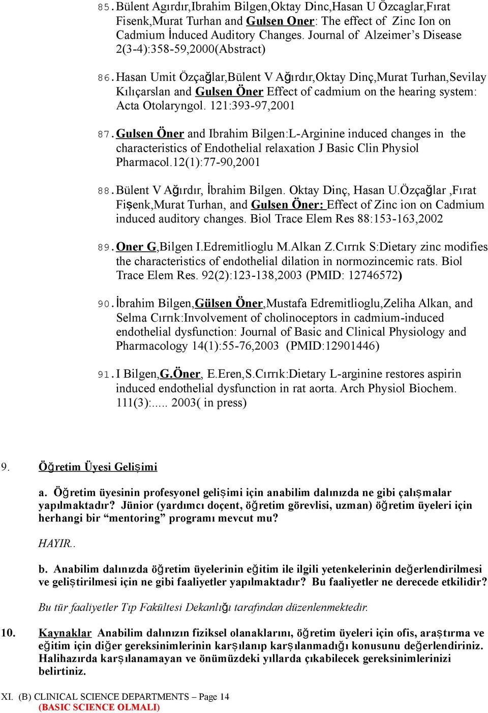 Hasan Umit Özçağlar,Bülent V Ağ ırdır,oktay Dinç,Murat Turhan,Sevilay Kılıçarslan and Gulsen Öner Effect of cadmium on the hearing system: Acta Otolaryngol. 121:393-97,2001 87.