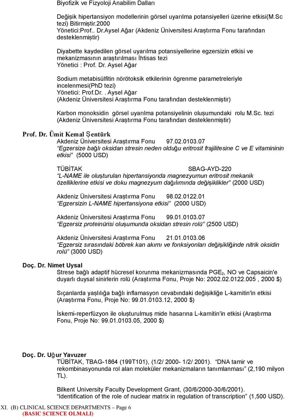 Yönetici : Prof. Dr. Aysel Ağar Sodium metabisülfitin nörötoksik etkilerinin ögrenme parametreleriyle incelenmesi(phd tezi) Yönetici: Prof.Dr.. Aysel Ağar (Akdeniz Üniversitesi Araştırma Fonu tarafından desteklenmiştir) Karbon monoksidin görsel uyarılma potansiyelinin oluşumundaki rolu M.