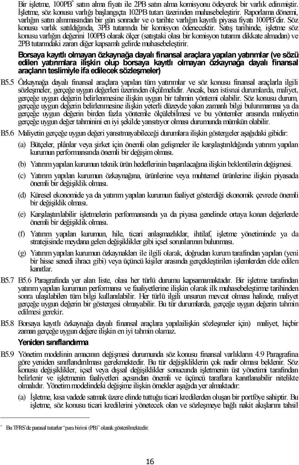 Satış tarihinde, işletme söz konusu varlığın değerini 100PB olarak ölçer (satıştaki olası bir komisyon tutarını dikkate almadan) ve 2PB tutarındaki zararı diğer kapsamlı gelirde muhasebeleştirir.