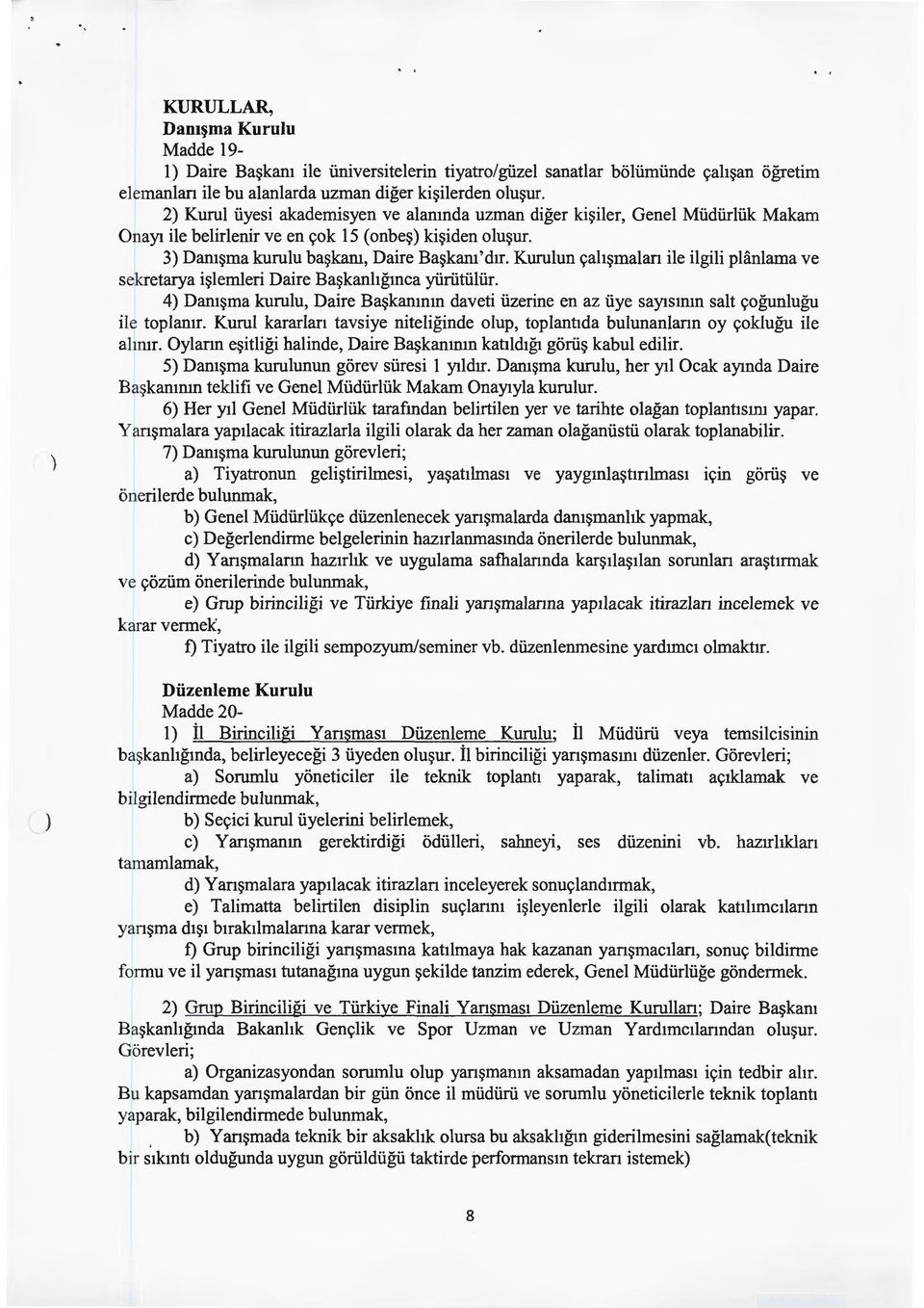 Kurulun çalışmalan ile ilgili planlama ve sekretarya işlemleri Daire Başkanlığınca yürütülür. 4) Danışma kurulu, Daire Başkanının daveti üzerine en az üye sayısının salt çoğunluğu ile toplanır.