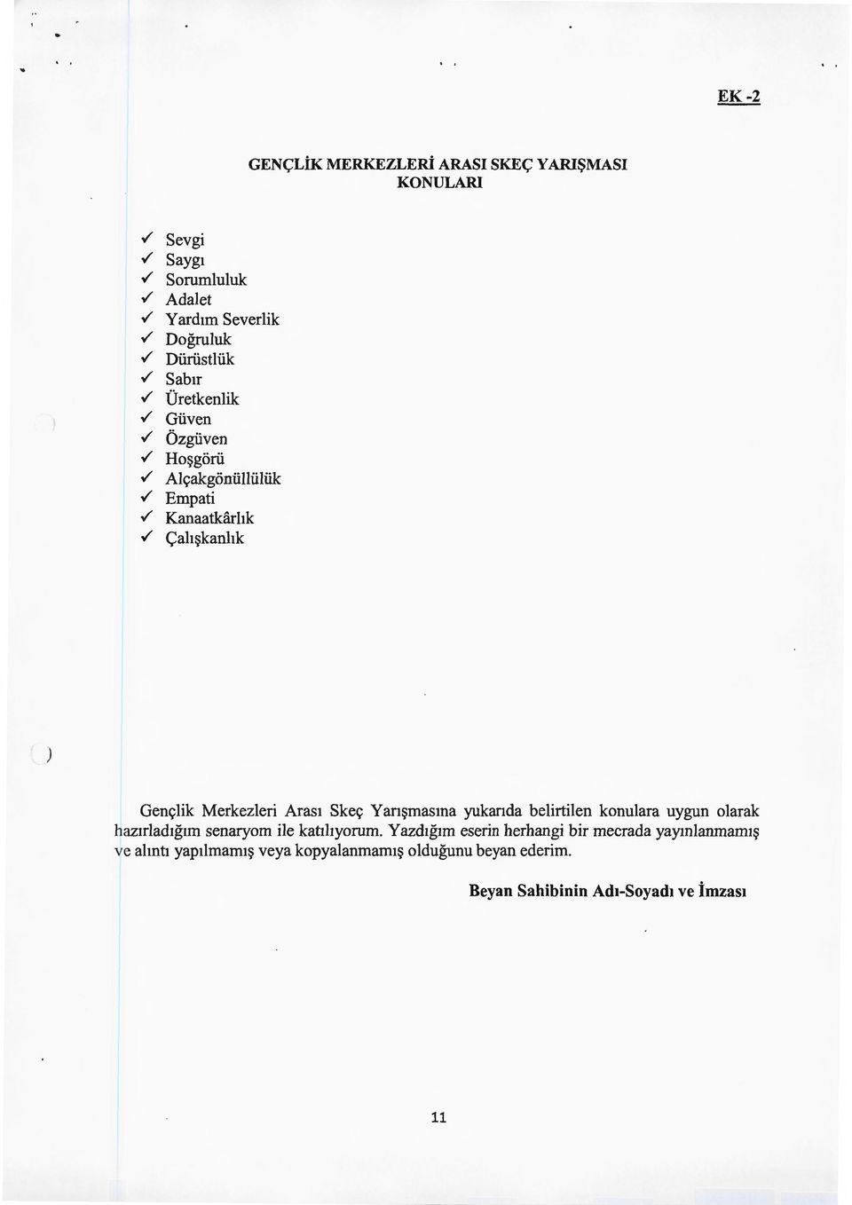 Yarışmasına yukanda belirtilen konulara uygun olarak hazırladığnn senaryom ile katılıyorum.