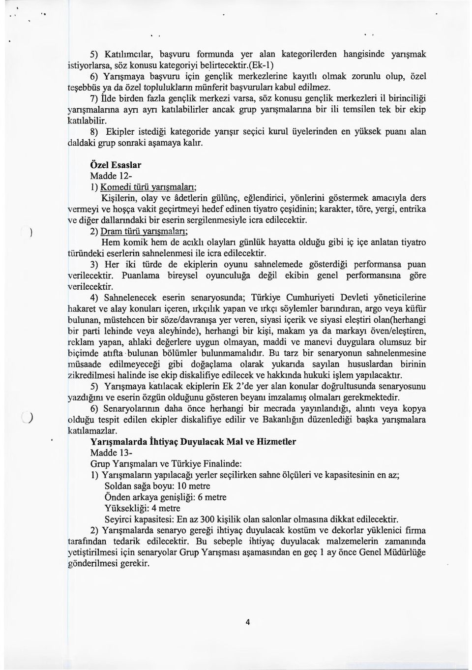 7) İlde birden fazla gençlik merkezi varsa, söz konusu gençlik merkezleri il birinciliği yarışmalarına ayrı ayrı katılabilirler ancak grup yarışmalarına bir ili temsilen tek bir ekip katılabilir.