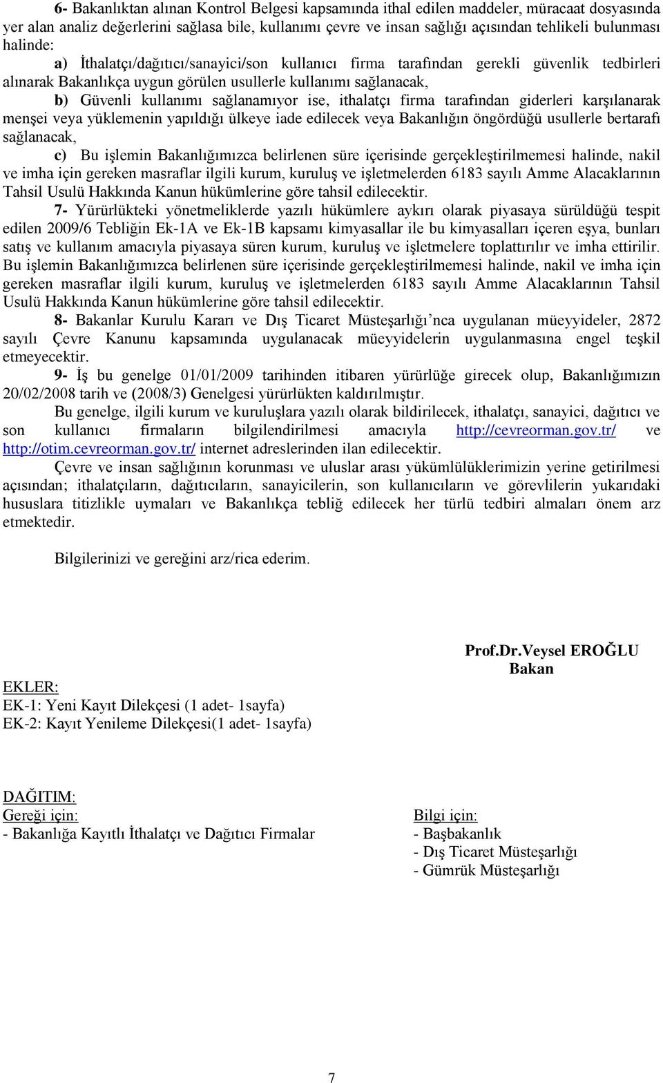 ise, ithalatçı firma tarafından giderleri karşılanarak menşei veya yüklemenin yapıldığı ülkeye iade edilecek veya Bakanlığın öngördüğü usullerle bertarafı sağlanacak, c) Bu işlemin Bakanlığımızca