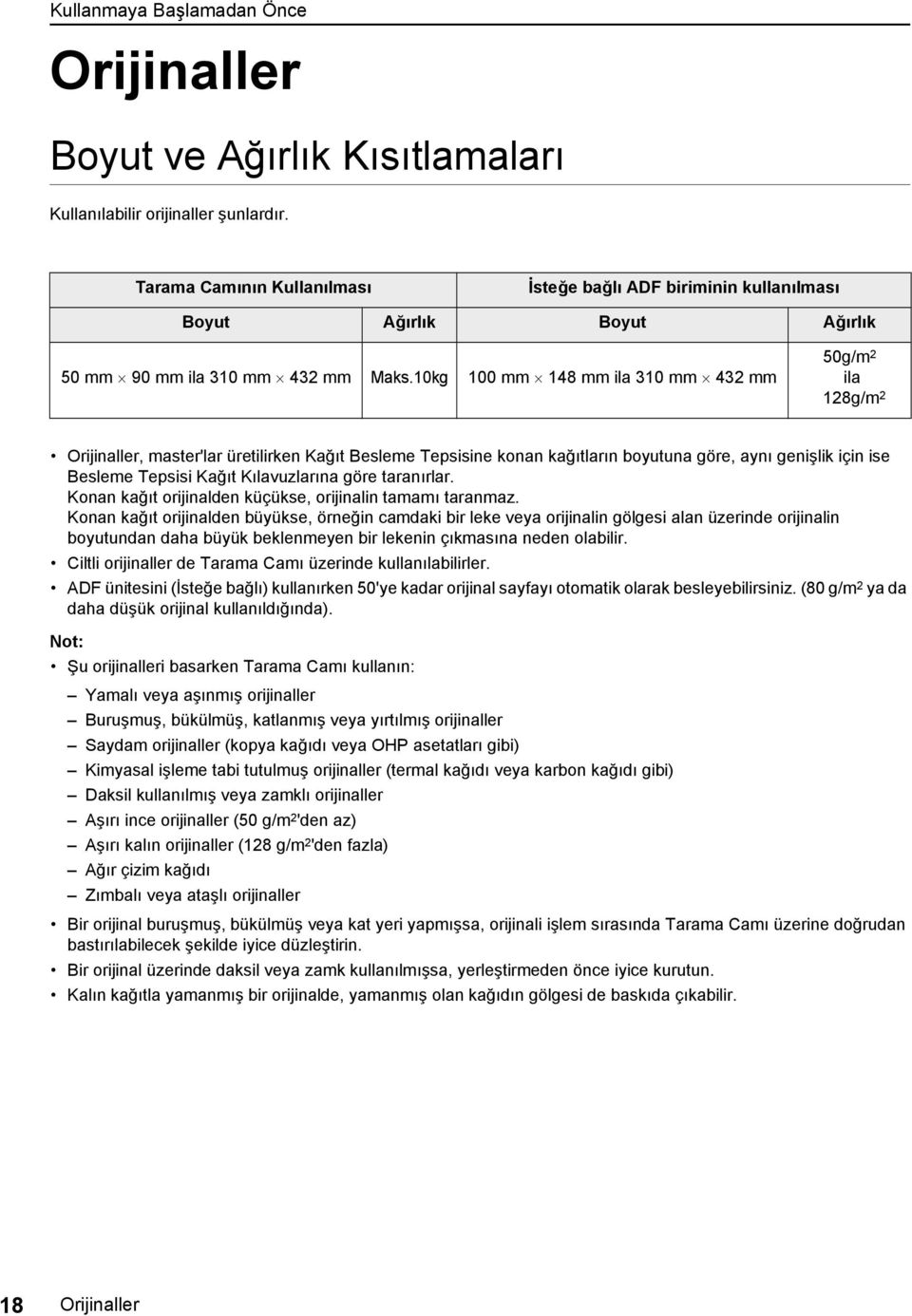10kg 100 mm 148 mm ila 310 mm 432 mm 50g/m 2 ila 128g/m 2 Orijinaller, master'lar üretilirken Kağıt Besleme Tepsisine konan kağıtların boyutuna göre, aynı genişlik için ise Besleme Tepsisi Kağıt