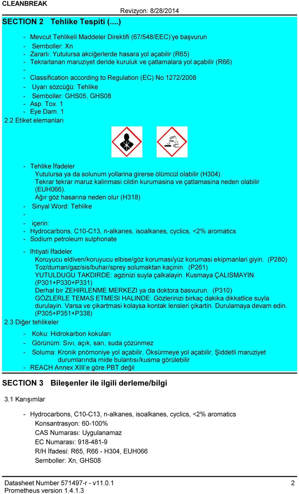 açabilir (R66) Classification according to Regulation (EC) No 1272/2008 Uyarı sözcüğü: Tehlike Semboller: GHS05, GHS08 Asp. Tox. 1 Eye Dam. 1 2.