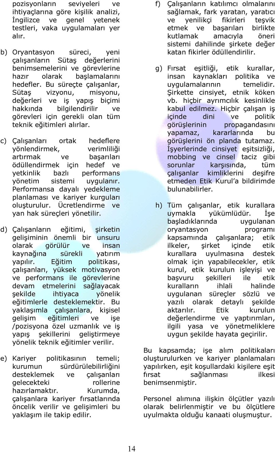 Bu süreçte çalışanlar, Sütaş vizyonu, misyonu, değerleri ve iş yapış biçimi hakkında bilgilendirilir ve görevleri için gerekli olan tüm teknik eğitimleri alırlar.