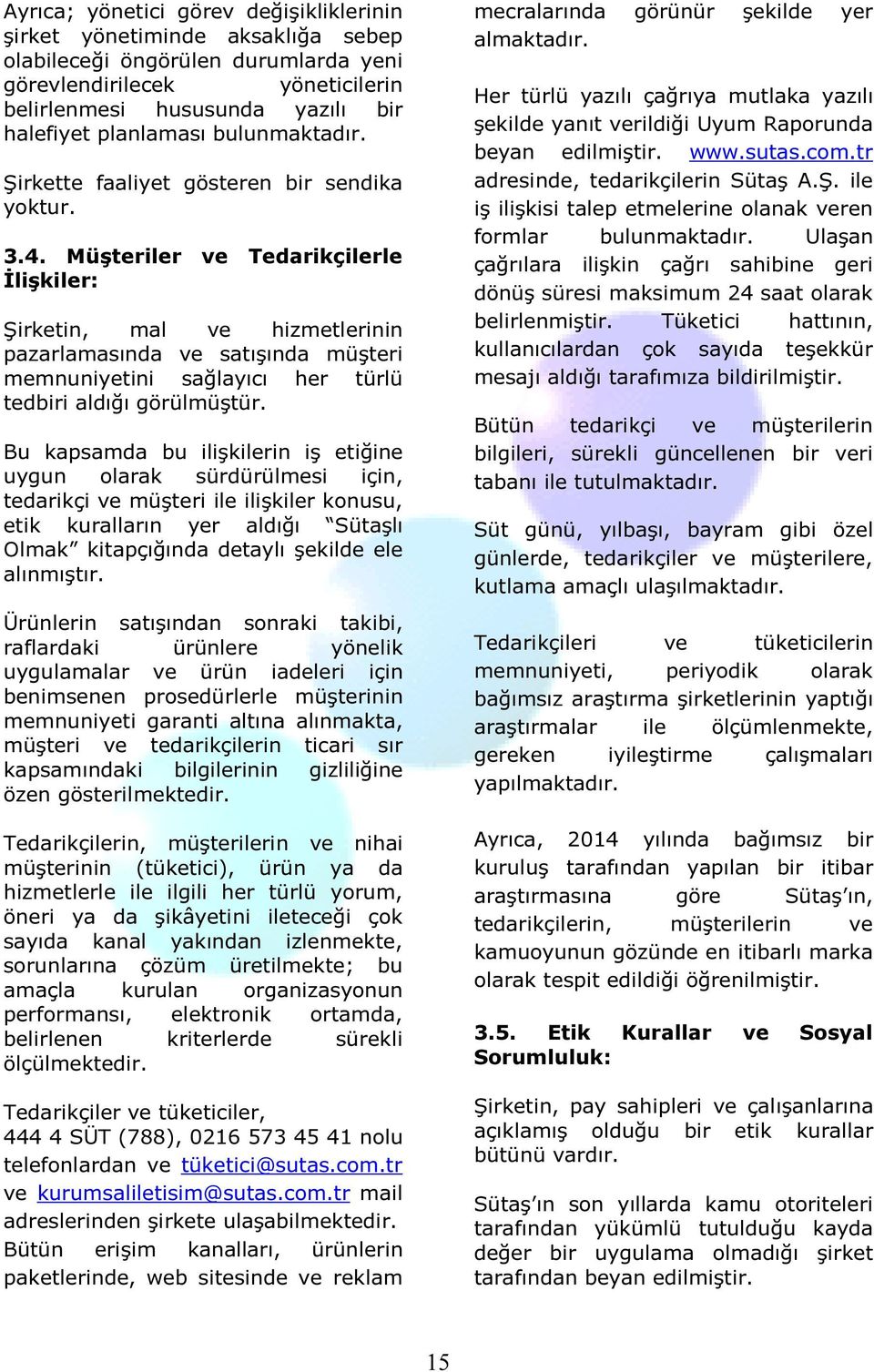 Müşteriler ve Tedarikçilerle İlişkiler: Şirketin, mal ve hizmetlerinin pazarlamasında ve satışında müşteri memnuniyetini sağlayıcı her türlü tedbiri aldığı görülmüştür.