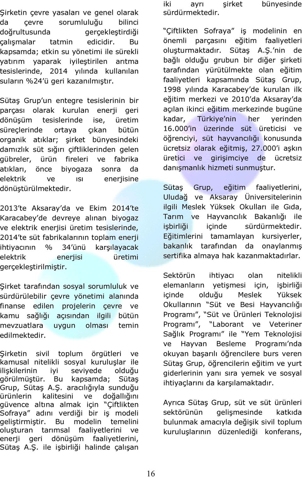 Sütaş Grup un entegre tesislerinin bir parçası olarak kurulan enerji geri dönüşüm tesislerinde ise, üretim süreçlerinde ortaya çıkan bütün organik atıklar; şirket bünyesindeki damızlık süt sığırı