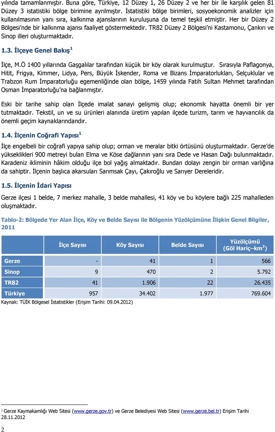 Her bir Düzey 2 Bölgesi nde bir kalkınma ajansı faaliyet göstermektedir. TR82 Düzey 2 Bölgesi ni Kastamonu, Çankırı ve Sinop illeri oluşturmaktadır. 1.3. İlçeye Genel Bakış 1 İlçe, M.