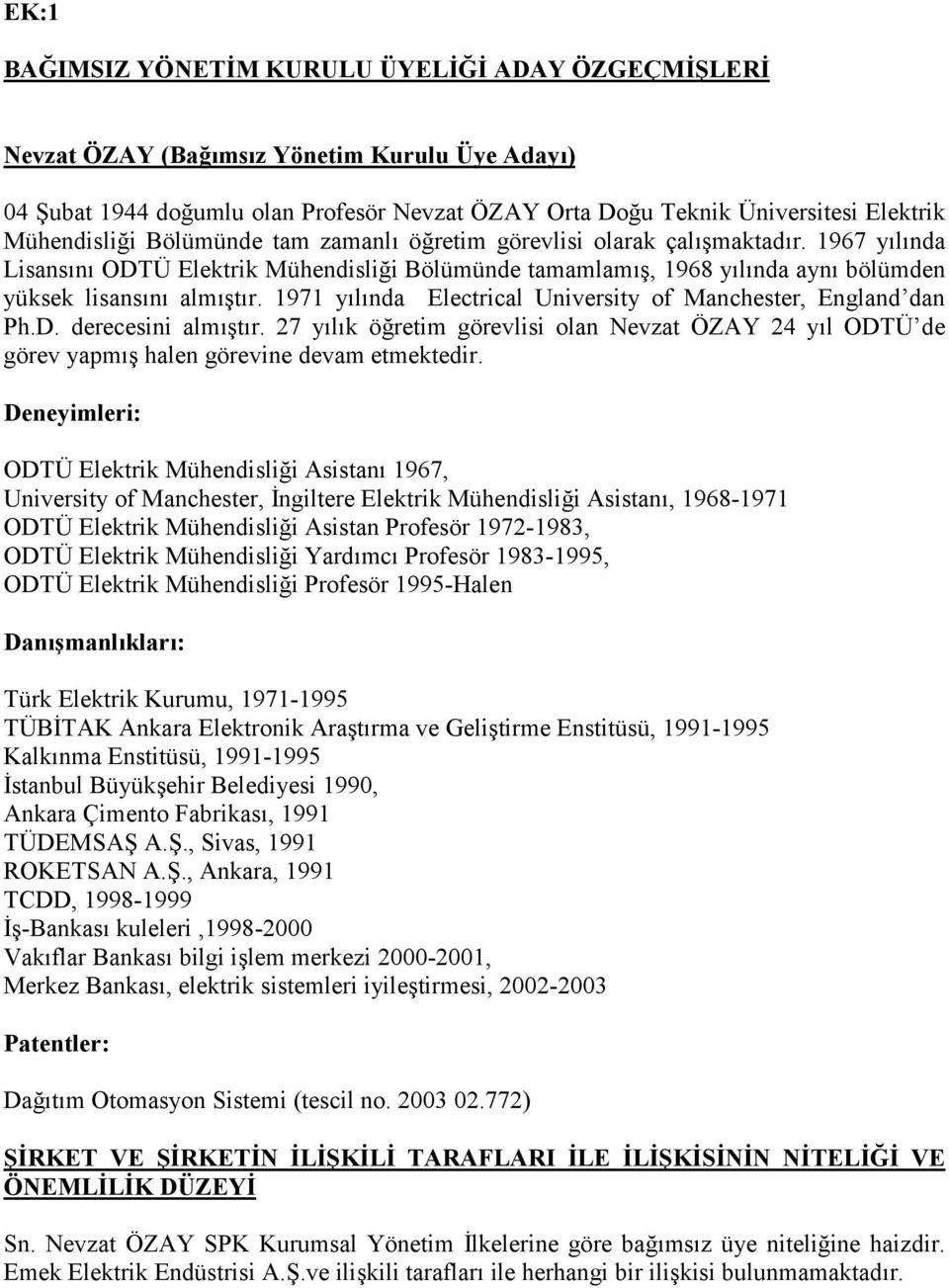 1971 yılında Electrical University of Manchester, England dan Ph.D. derecesini almıştır. 27 yılık öğretim görevlisi olan Nevzat ÖZAY 24 yıl ODTÜ de görev yapmış halen görevine devam etmektedir.