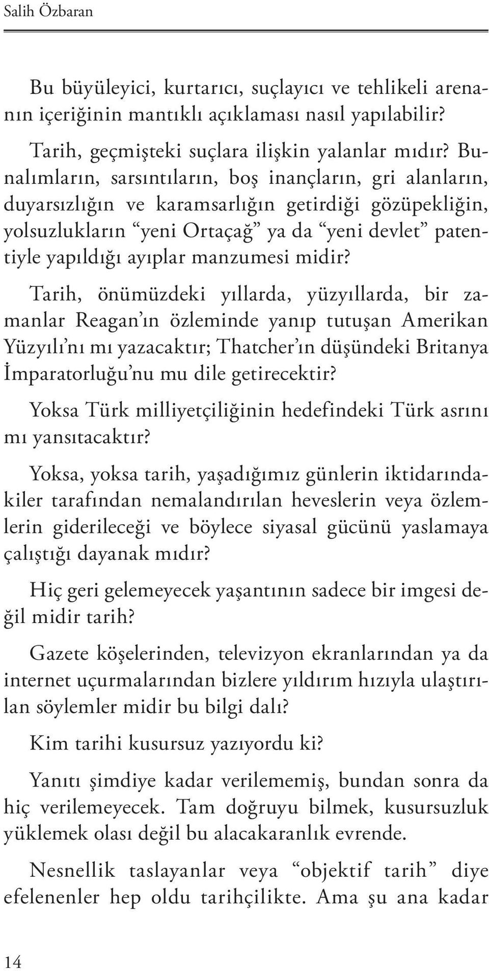 midir? Tarih, önümüzdeki yıllarda, yüzyıllarda, bir zamanlar Reagan ın özleminde yanıp tutuşan Amerikan Yüzyılı nı mı yazacaktır; Thatcher ın düşündeki Britanya İmparatorluğu nu mu dile getirecektir?