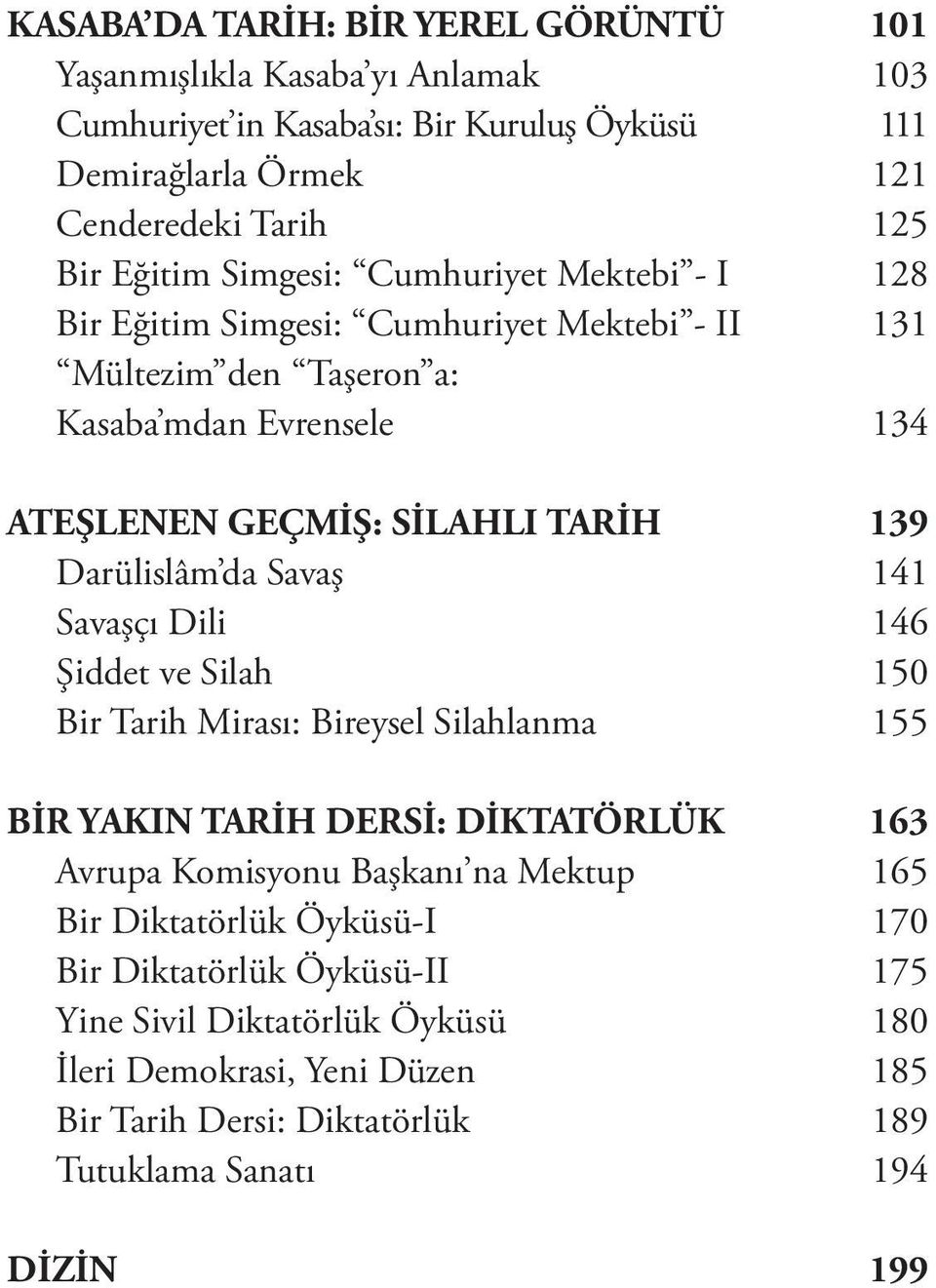 Darülislâm da Savaş 141 Savaşçı Dili 146 Şiddet ve Silah 150 Bir Tarih Mirası: Bireysel Silahlanma 155 BİR YAKIN TARİH DERSİ: DİKTATÖRLÜK 163 Avrupa Komisyonu Başkanı na Mektup