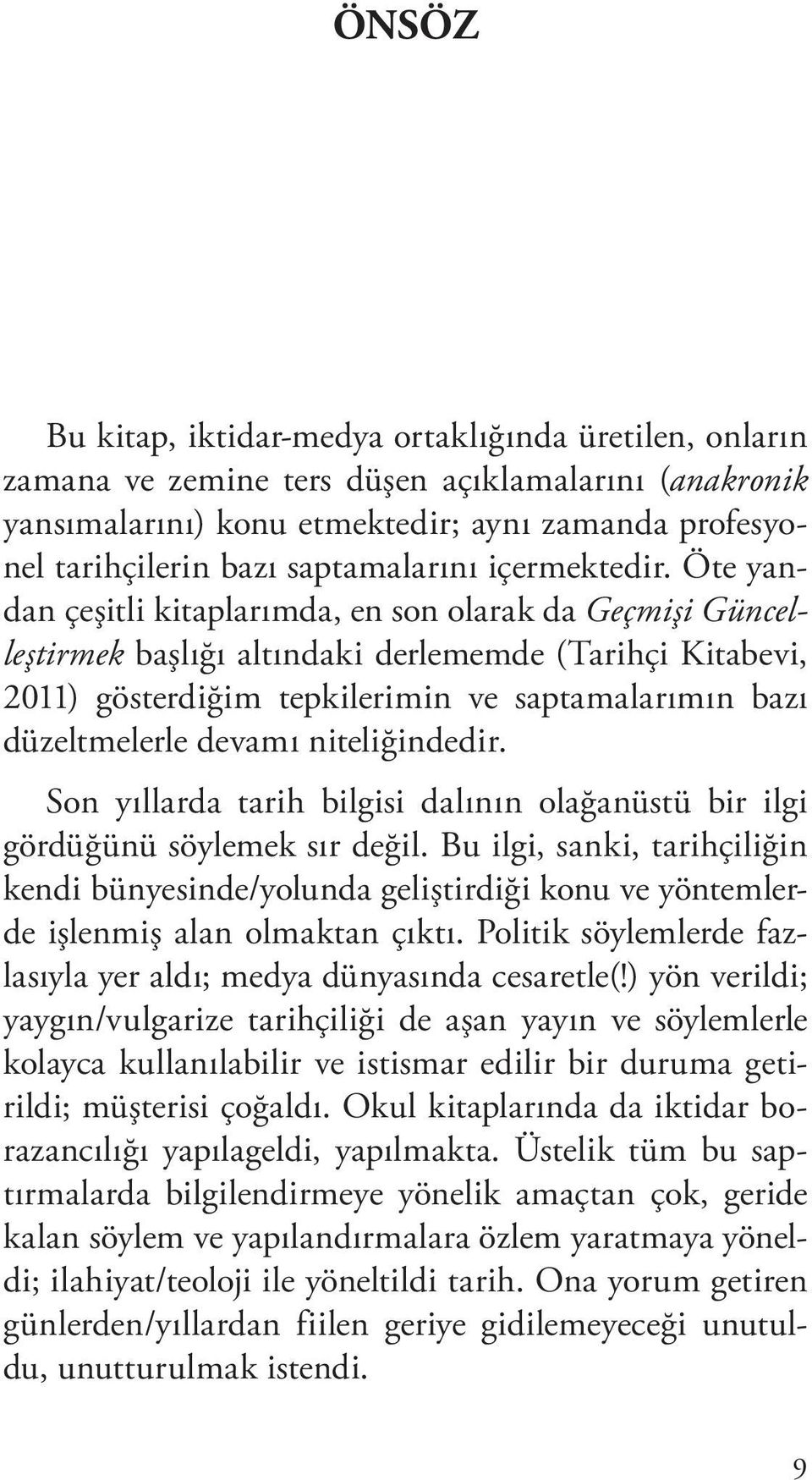 Öte yandan çeşitli kitaplarımda, en son olarak da Geçmişi Güncelleştirmek başlığı altındaki derlememde (Tarihçi Kitabevi, 2011) gösterdiğim tepkilerimin ve saptamalarımın bazı düzeltmelerle devamı