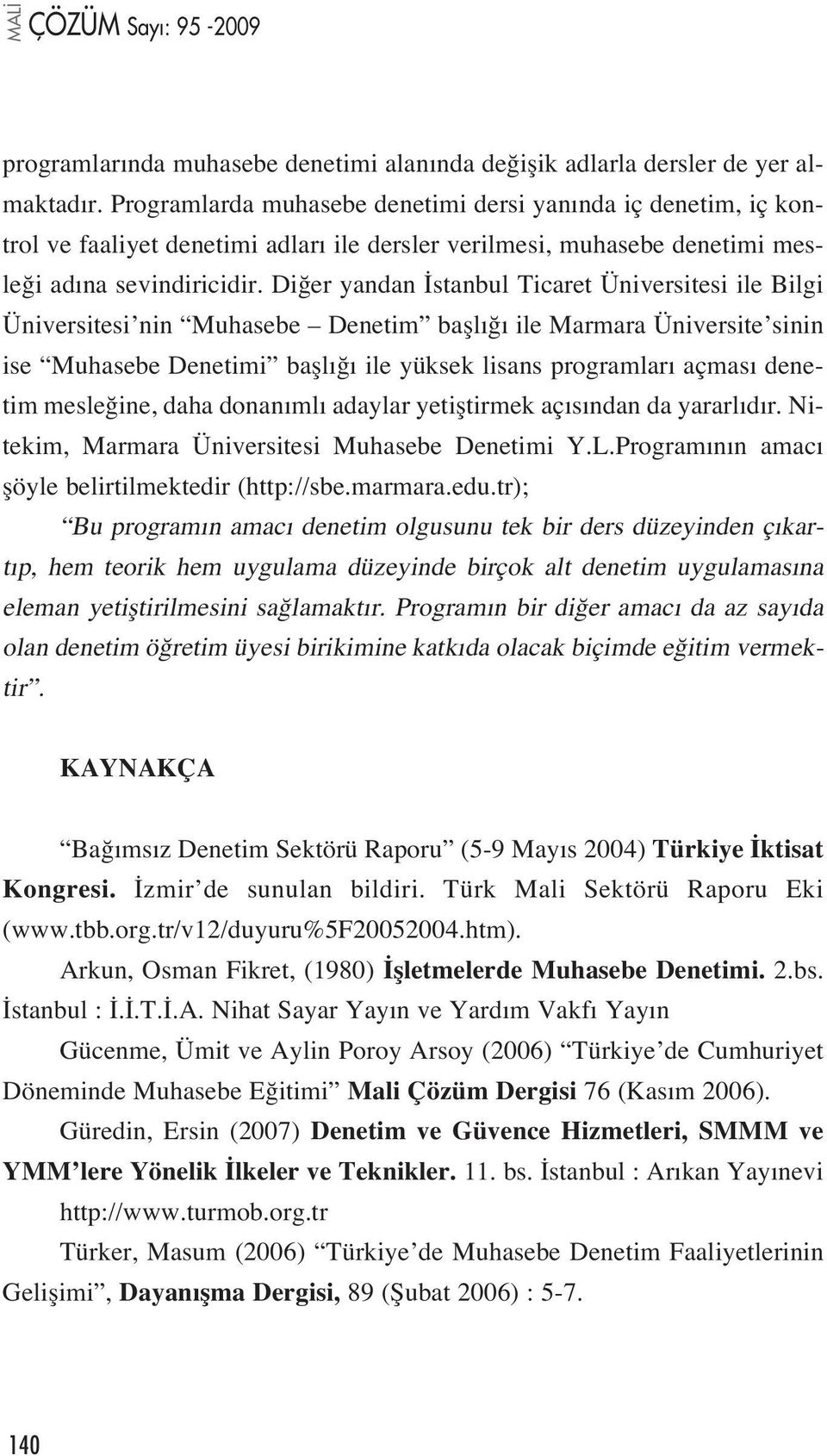 Di er yandan stanbul Ticaret Üniversitesi ile Bilgi Üniversitesi nin Muhasebe Denetim bafll ile Marmara Üniversite sinin ise Muhasebe Denetimi bafll ile yüksek lisans programlar açmas denetim mesle