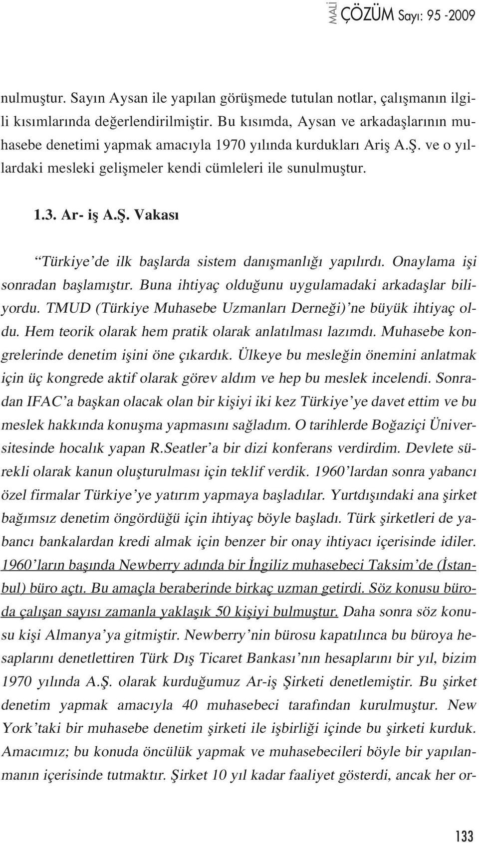 Onaylama ifli sonradan bafllam flt r. Buna ihtiyaç oldu unu uygulamadaki arkadafllar biliyordu. TMUD (Türkiye Muhasebe Uzmanlar Derne i) ne büyük ihtiyaç oldu.