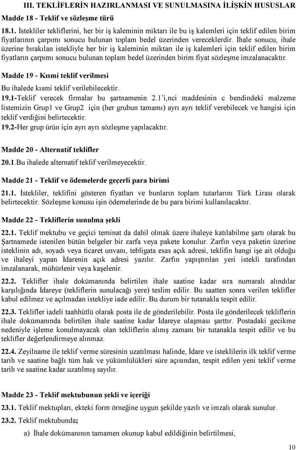 .1. İstekliler tekliflerini, her bir iş kaleminin miktarı ile bu iş kalemleri için teklif edilen birim fiyatlarının çarpımı sonucu bulunan toplam bedel üzerinden vereceklerdir.