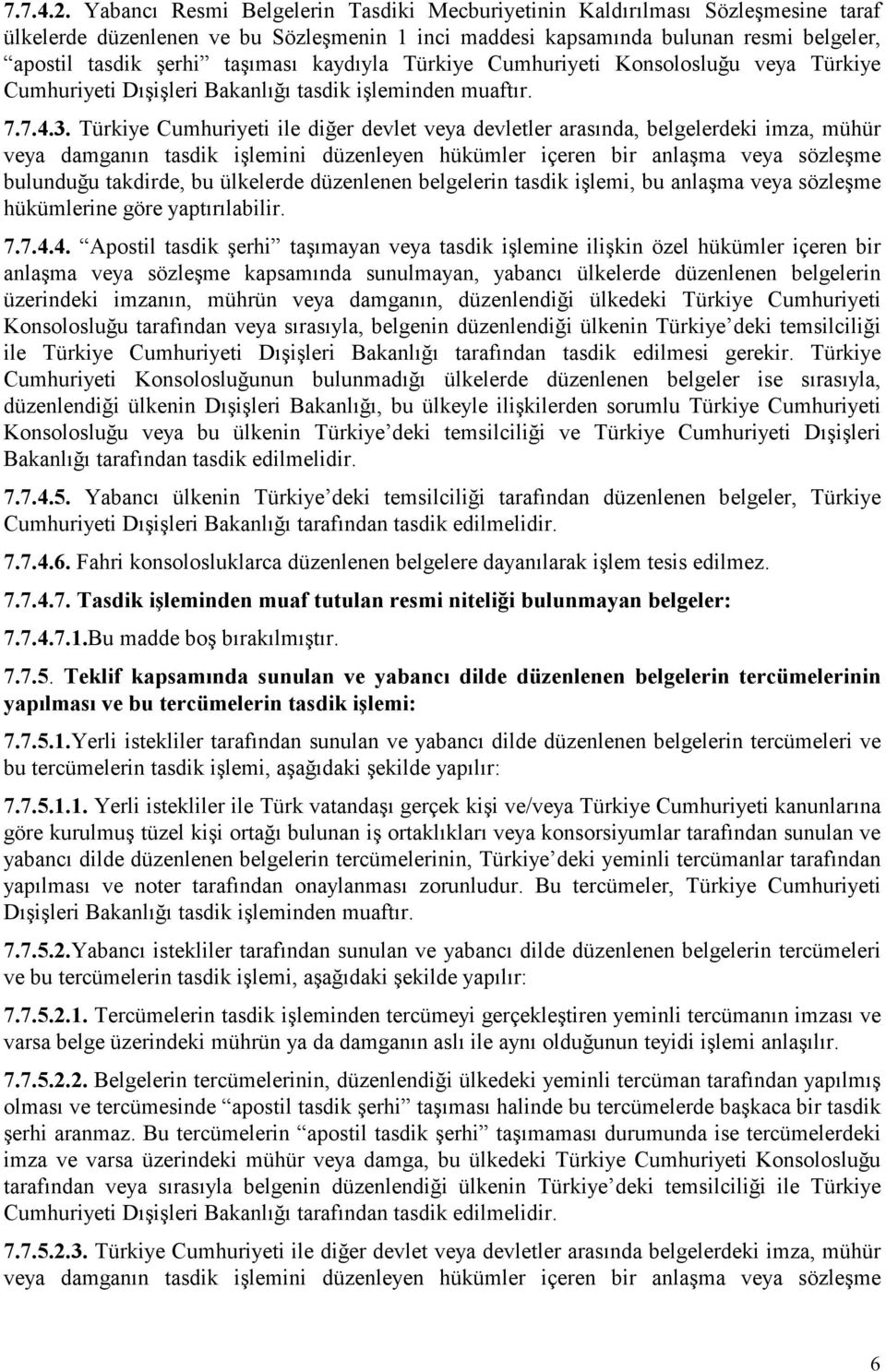 kaydıyla Türkiye Cumhuriyeti Konsolosluğu veya Türkiye Cumhuriyeti Dışişleri Bakanlığı tasdik işleminden muaftır. 7.7.4.3.